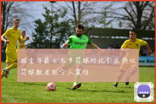 掘金与爵士末节罚球对比引发热议罚球数差距令人震惊