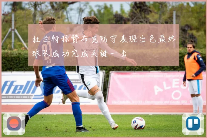 杜兰特称赞布克防守表现出色最终球队成功完成关键一击